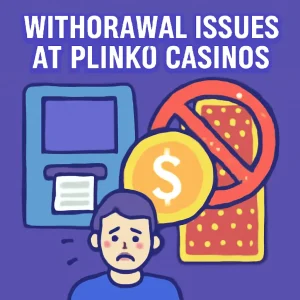 Plinko casinos: withdrawal issues.